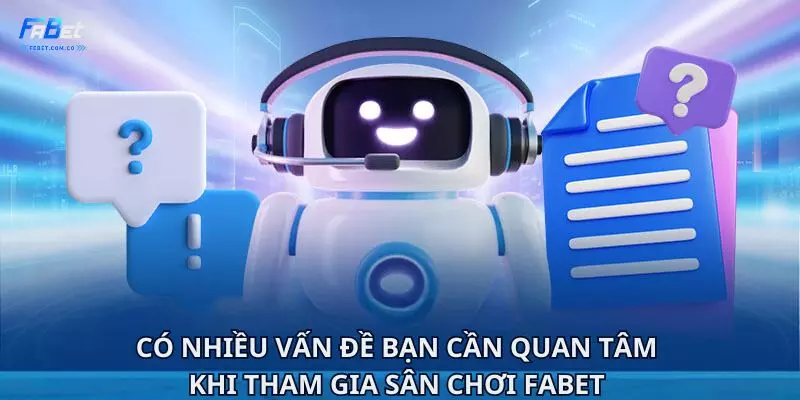 Có nhiều vấn đề bạn cần quan tâm khi tham gia sân chơi Fabet 