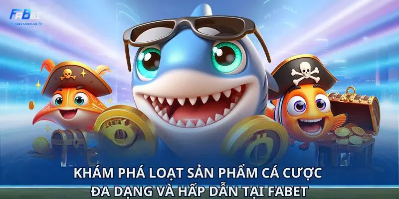 Khám phá loạt sản phẩm cá cược đa dạng và hấp dẫn tại Fabet