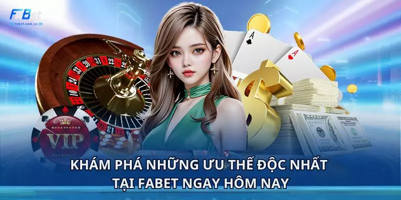 Khám phá những ưu thế độc nhất tại Fabet ngay hôm nay