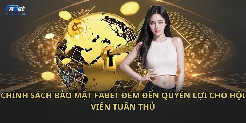 Chính sách bảo mật Fabet đem đến quyền lợi cho hội viên tuân thủ