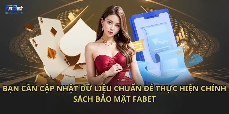 Bạn cần cập nhật dữ liệu chuẩn để thực hiện chính sách bảo mật Fabet