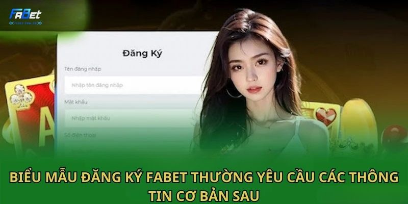 Biểu mẫu đăng ký Fabet thường yêu cầu các thông tin cơ bản sau