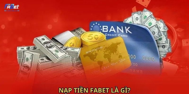 Nạp tiền Fabet là gì?