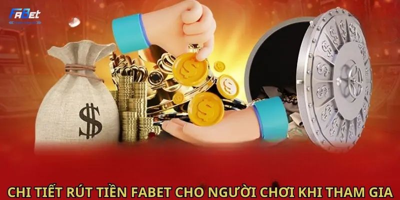 Chi tiết rút tiền Fabet cho người chơi khi tham gia