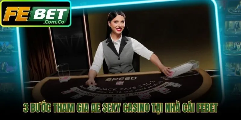 Hướng dẫn tham gia AE Sexy Casino với 3 bước đơn giản