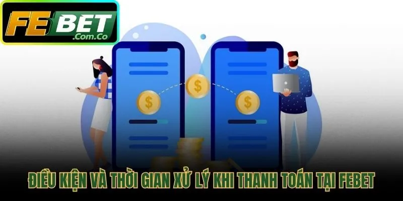 Hiểu rõ điều kiện và thời gian xử lý lệnh rút tiền Febet