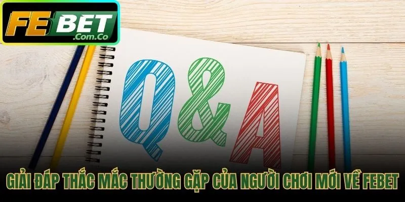 Chuyên mục trả lời nhanh các câu hỏi và giải quyết phổ biến nhất về Febet