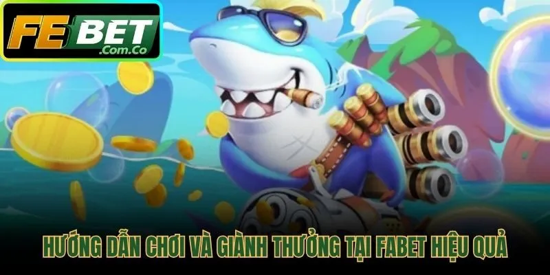Nắm luật chơi và kỹ thuật săn thưởng bắn cá FEBET hiệu quả