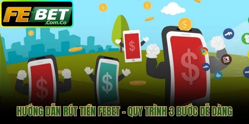 Quy trình rút tiền Febet được thực hiện qua 3 bước đơn giản