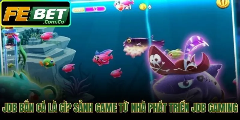 JDB bắn cá tập hợp game săn thưởng từ JDB Gaming