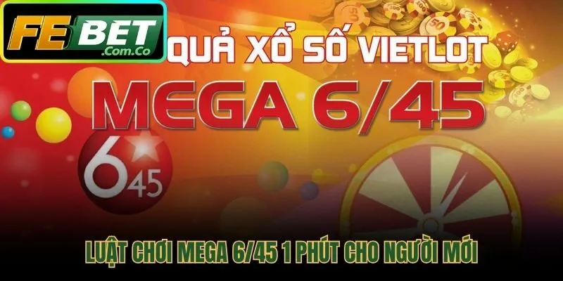 Luật chơi Mega 6/45 1 phút quy trình nhanh gọn dễ tiếp cận