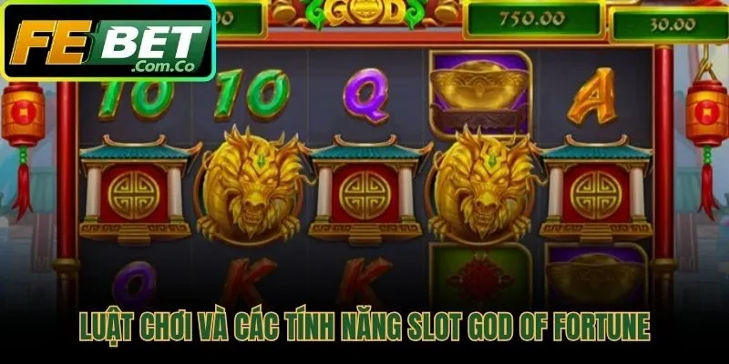 Quy tắc và các tính năng thưởng nổi bật của slot God of Fortune