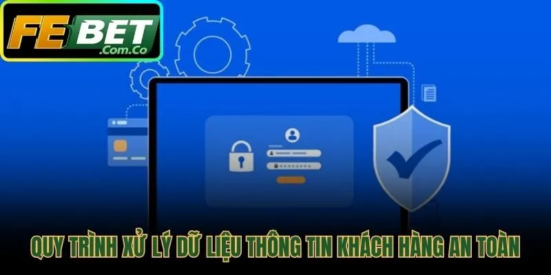 Quy trình xử lý dữ liệu minh bạch và chặt chẽ